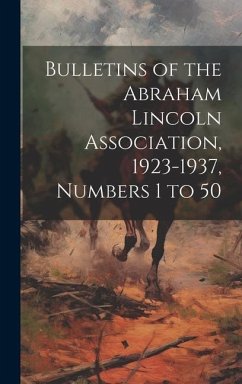 Bulletins of the Abraham Lincoln Association, 1923-1937, Numbers 1 to 50 - Anonymous