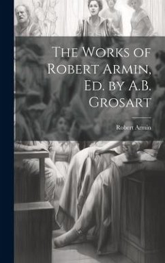 The Works of Robert Armin, Ed. by A.B. Grosart - Armin, Robert