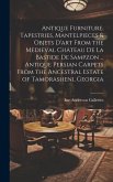 Antique Furniture, Tapestries, Mantelpieces & Objets D'art From the Medieval Château De La Bastide De Sampzon ... Antique Persian Carpets From the Ancestral Estate of Tamorasheni, Georgia