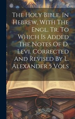 The Holy Bible, In Hebrew, With The Engl. Tr. To Which Is Added The Notes Of D. Levi. Corrected And Revised By L. Alexander 5 Vols - Anonymous