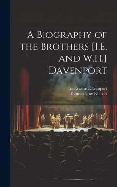 A Biography of the Brothers [I.E. and W.H.] Davenport - Nichols, Thomas Low; Davenport, Ira Erastus