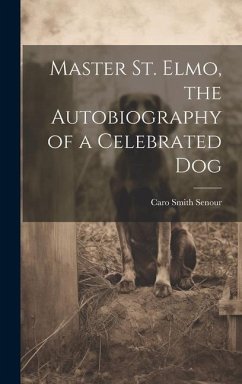 Master St. Elmo, the Autobiography of a Celebrated Dog - Senour, Caro Smith
