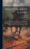 Bible Defence Of Slavery: Or, The Origin, History, And Fortunes Of The Negro Race, As Deduced From History, Both Sacred And Profane, Their Natur