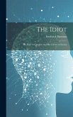 The Idiot: His Place in Creation, and his Claims on Society