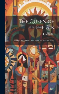 The Queen of the Air: Being a Study of the Greek Myths of Cloud and Storm - Ruskin, John