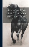 Sunshine Rose, the Story of a Shetland Pony