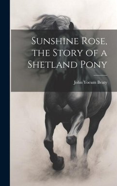 Sunshine Rose, the Story of a Shetland Pony - Beaty, John Yocum