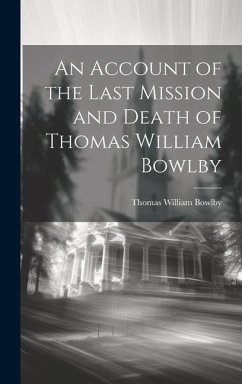 An Account of the Last Mission and Death of Thomas William Bowlby - Bowlby, Thomas William
