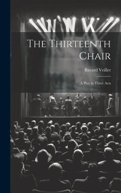 The Thirteenth Chair: A Play in Three Acts - Veiller, Bayard