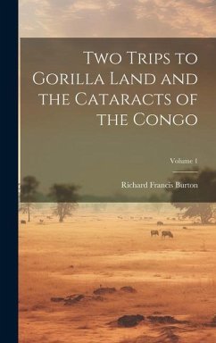 Two Trips to Gorilla Land and the Cataracts of the Congo; Volume 1 - Burton, Richard Francis