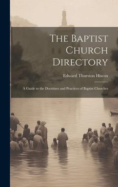 The Baptist Church Directory: A Guide to the Doctrines and Practices of Baptist Churches - Hiscox, Edward Thurston