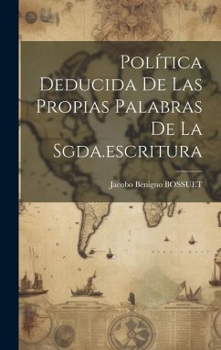 Política Deducida De Las Propias Palabras De La Sgda.escritura - Bossuet, Jacobo Benigno