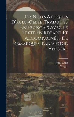 Les Nuits Attiques D'aulu-gelle, Traduites En Français Avec Le Texte En Regard Et Accompagnées De Remarques, Par Victor Verger... - Verger