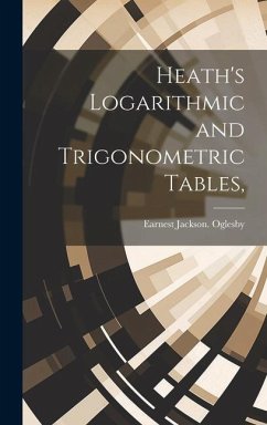 Heath's Logarithmic and Trigonometric Tables, - Oglesby, Earnest Jackson