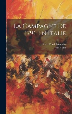 La Campagne De 1796 En Italie - Clausewitz, Carl Von; Colin, Jean