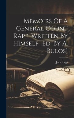 Memoirs Of A General Count Rapp, Written By Himself [ed. By A. Bulos] - (Comte, Jean Rapp