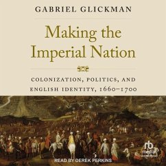 Making the Imperial Nation: Colonization, Politics, and English Identity, 1660-1700 - Glickman, Gabriel