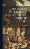 The Care of Destitute, Neglected, and Delinquent Children