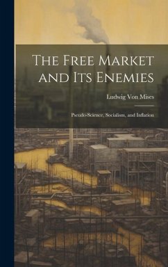 The Free Market and its Enemies - Mises, Ludwig Von