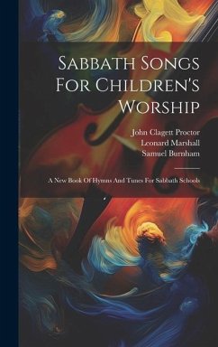 Sabbath Songs For Children's Worship: A New Book Of Hymns And Tunes For Sabbath Schools - Marshall, Leonard; Burnham, Samuel