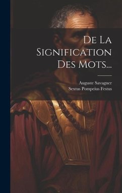 De La Signification Des Mots... - Festus, Sextus Pompeius; Savagner, Auguste