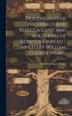Descendants of Archibald and Rebecca Gant and Ancestors of Rebecca Kinkead / Compiled by William Cooper Weaks.