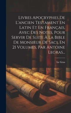 Livres Apocryphes De L'ancien Testament En Latin Et En Français, Avec Des Notes, Pour Servir De Suite À La Bible De Monsieur De Saci, En 21 Volumes, P - Gras, Le