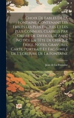 Choix De Fables De La Fontaine, Contenant Les Fables Les Plus Faciles Et Les Plus Connues, Classées Par Ordre De Difficulté Avec Notice En Tête De Cha - De La Fontaine, Jean