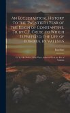 An Ecclesiastical History to the Twentieth Year of the Reign of Constantine, Tr. by C.F. Cruse. to Which Is Prefixed, the Life of Eusebius, by Valesiu