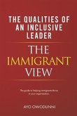 Inclusive Leadership - The Immigrant View: The Guide to Helping Immigrants Thrive in Your Organization