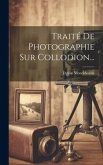 Traité De Photographie Sur Collodion...