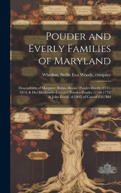 Pouder and Everly Families of Maryland; Descendants of Margaret (Bohne-Boone) Pouder-Everly (1743-1814) & Her Husbands--Leonard Powder-Pouder (1730-1776) & John Everly (d.1802) of Carroll Co., Md