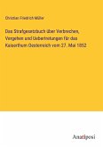 Das Strafgesetzbuch über Verbrechen, Vergehen und Uebertretungen für das Kaiserthum Oesterreich vom 27. Mai 1852