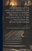 An Account of the Lives and Works of the Most Eminent Spanish Painters, Sculptors and Architects, Tr. [By U. Price] From the Musæum Pictorium