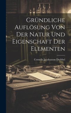 Gründliche Auflösung Von Der Natur Und Eigenschaft Der Elementen - Drebbel, Cornelis Jacobszoon