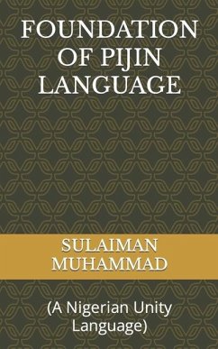 Foundation of Pijin Language: (A Nigerian Unity Language) - Muhammad, Sulaiman Baba