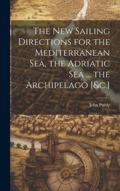 The New Sailing Directions for the Mediterranean Sea, the Adriatic Sea ... the Archipelago [&c.] - Purdy, John