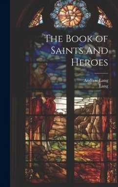 The Book of Saints And Heroes - Lang, Andrew; Lang