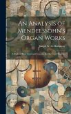 An Analysis of Mendelssohn's Organ Works; a Study of Their Structural Features. For the use of Students