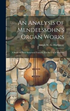 An Analysis of Mendelssohn's Organ Works; a Study of Their Structural Features. For the use of Students - Hathaway, Joseph W G