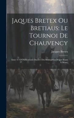 Jaques Bretex Ou Bretiaus: Le Tournoi De Chauvency: Issue 31 Of Publications (Société Des Bibliophiles Belges Séant à Mons) - Bretex, Jacques