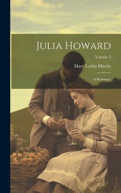 Julia Howard: A Romance; Volume 3 - Martin, Mary Letitia