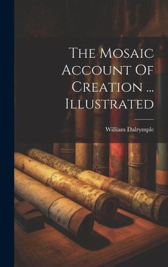 The Mosaic Account Of Creation ... Illustrated - Dalrymple, William