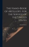 The Hand-book of Artillery, for the Service of the United States
