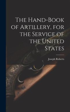 The Hand-book of Artillery, for the Service of the United States - Roberts, Joseph