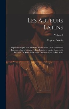 Les Auteurs Latins: Expliqués D'après Une Méthode Nouvelle Par Deux Traductions Françaises, L'une Littérale Et Juxtalinéaire ... L'autre C - Benoist, Eugène