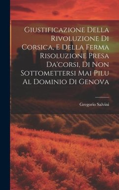 Giustificazione Della Rivoluzione Di Corsica, E Della Ferma Risoluzione Presa Da'corsi, Di Non Sottomettersi Mai Pilu Al Dominio Di Genova - Salvini, Gregorio