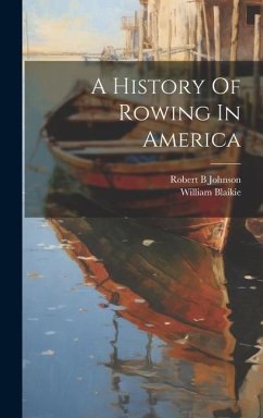 A History Of Rowing In America - B, Johnson Robert; William, Blaikie