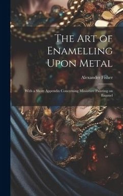 The art of Enamelling Upon Metal - Fisher, Alexander