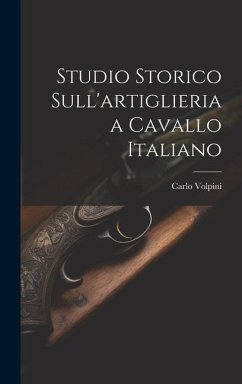 Studio Storico Sull'artiglieria a Cavallo Italiano - Volpini, Carlo